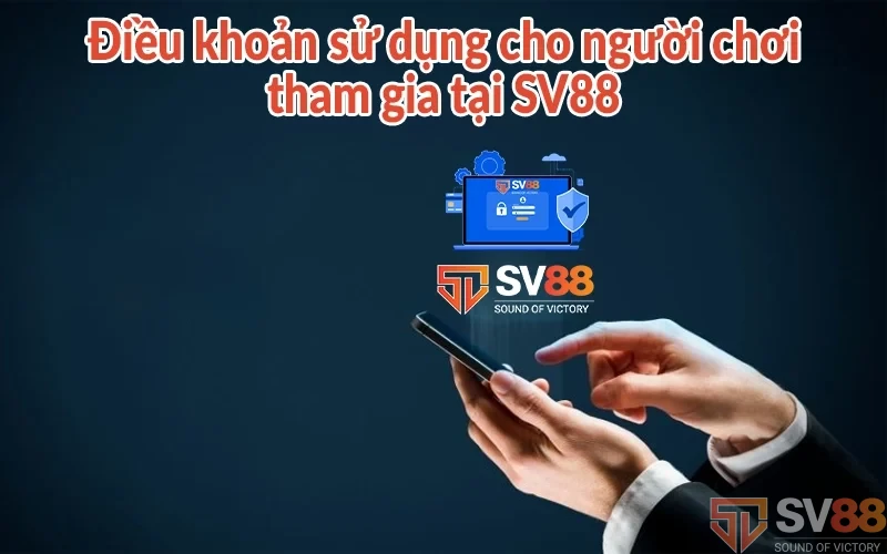 Điều khoản sử dụng cho người chơi tham gia tại SV88